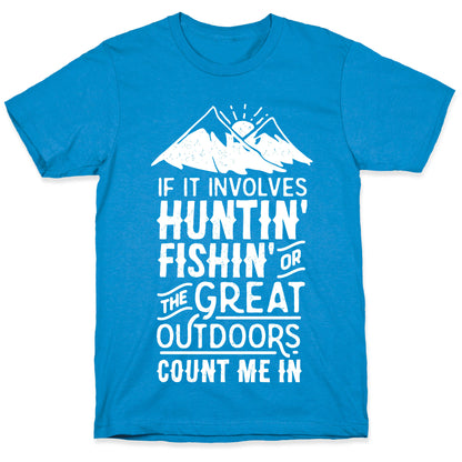 If It Involves Huntin' Fishin' or the Great Outdoors Count Me In T-Shirt