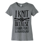 I Knit Because Stabbing People Is Frowned Upon Women's Cotton Tee