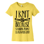 I Knit Because Stabbing People Is Frowned Upon Women's Cotton Tee