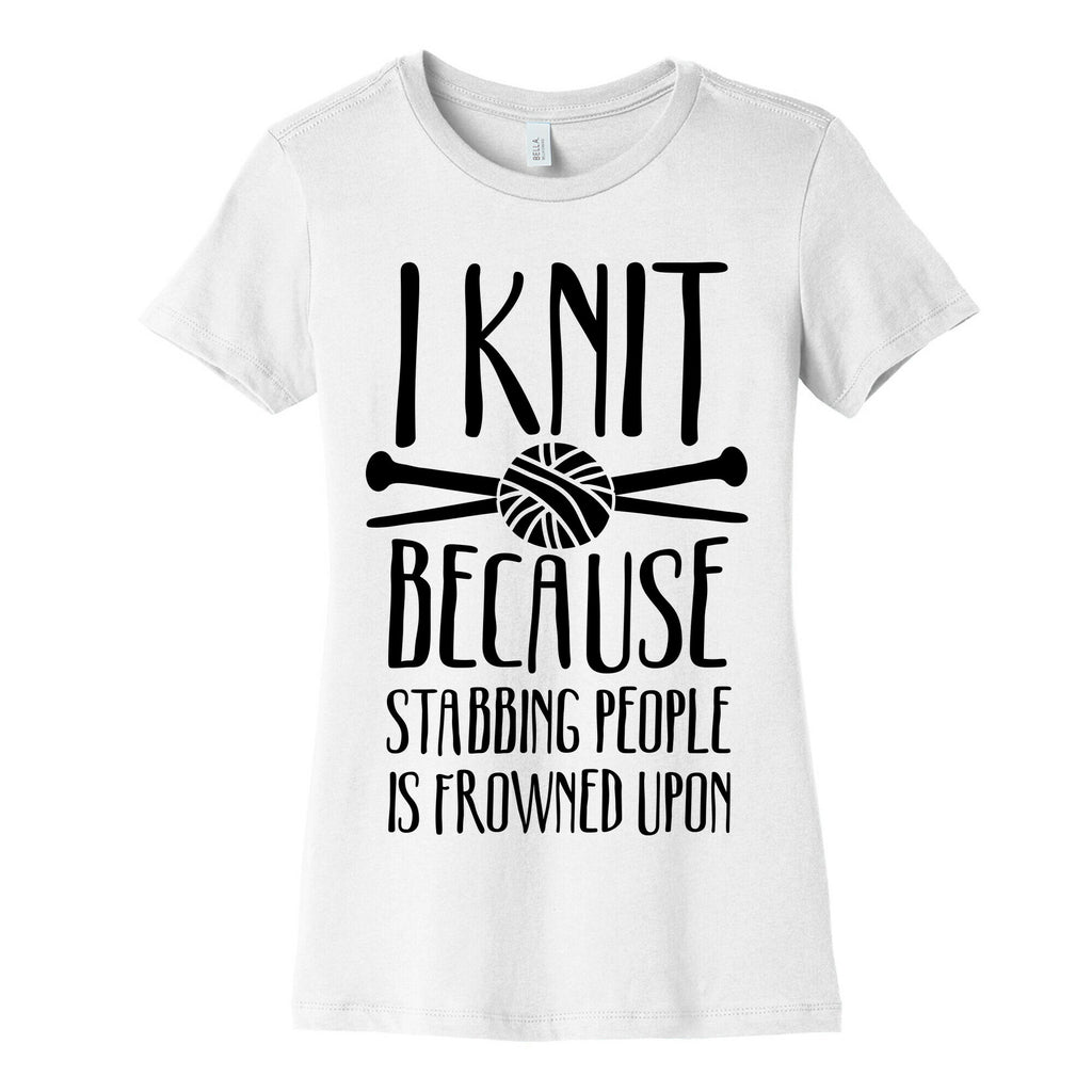 I Knit Because Stabbing People Is Frowned Upon Women's Cotton Tee