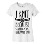 I Knit Because Stabbing People Is Frowned Upon Women's Cotton Tee
