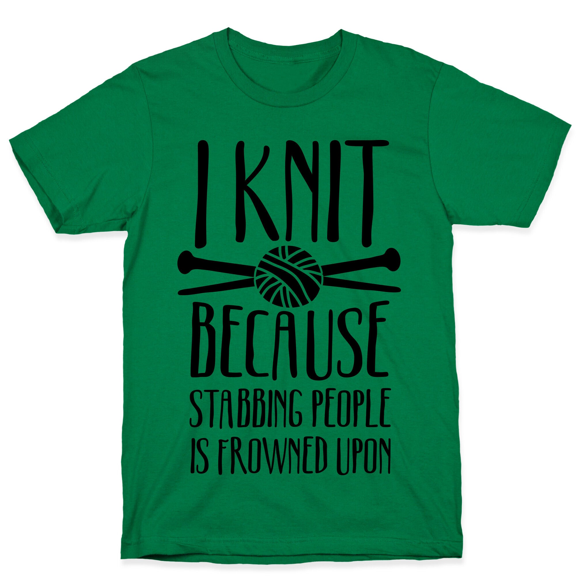 I Knit Because Stabbing People Is Frowned Upon T-Shirt