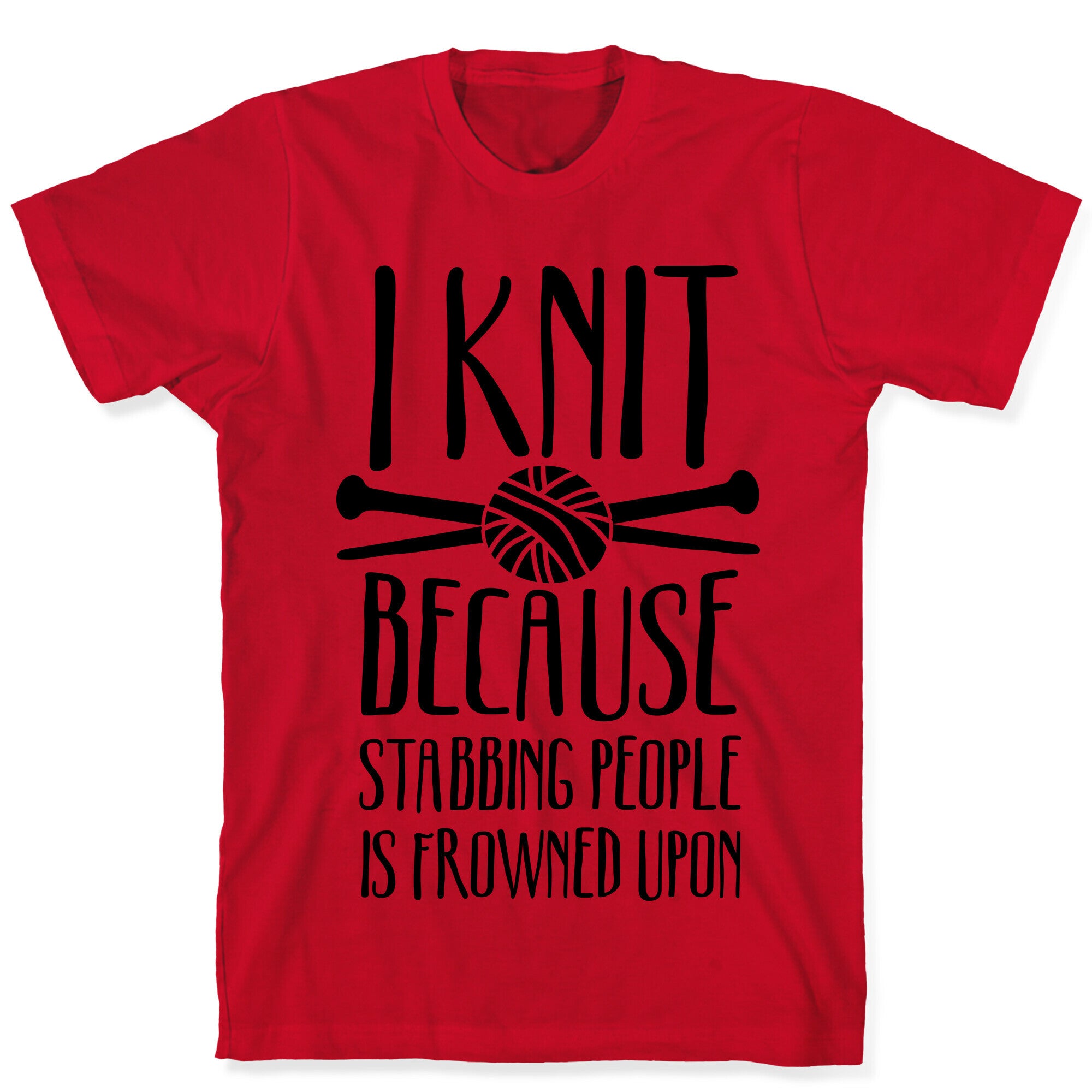 I Knit Because Stabbing People Is Frowned Upon T-Shirt