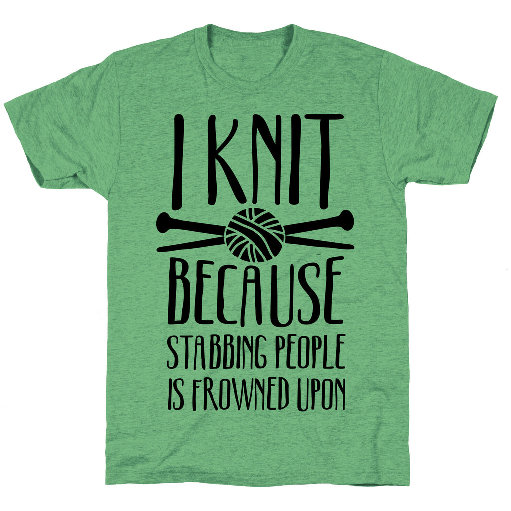 I Knit Because Stabbing People Is Frowned Upon Unisex Triblend Tee