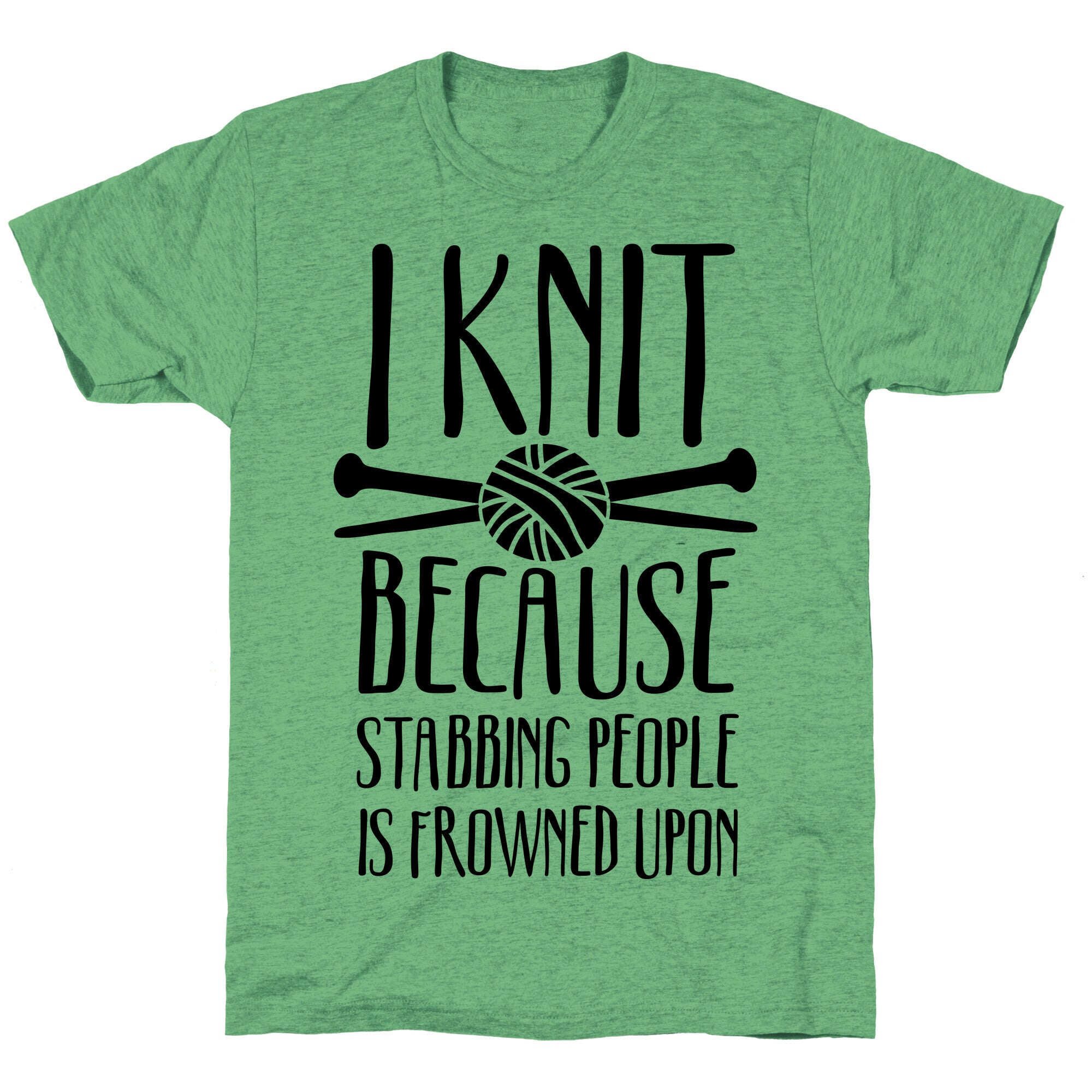 I Knit Because Stabbing People Is Frowned Upon Unisex Triblend Tee