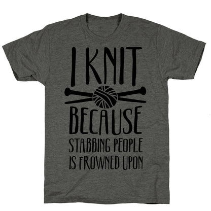 I Knit Because Stabbing People Is Frowned Upon Unisex Triblend Tee