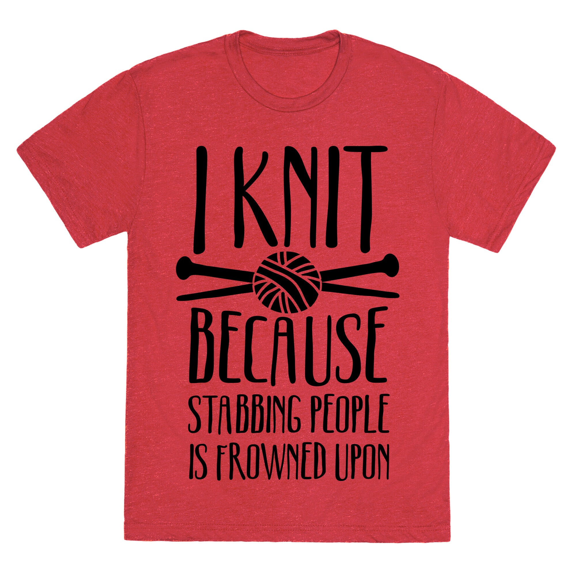 I Knit Because Stabbing People Is Frowned Upon Unisex Triblend Tee