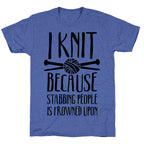 I Knit Because Stabbing People Is Frowned Upon Unisex Triblend Tee