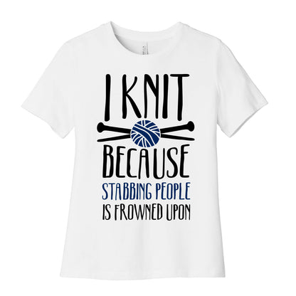 I Knit Because Stabbing People Is Frowned Upon Women's Cotton Tee