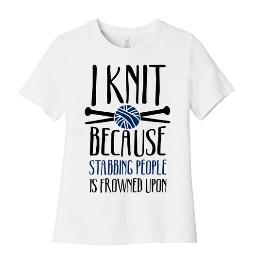 I Knit Because Stabbing People Is Frowned Upon Women's Cotton Tee