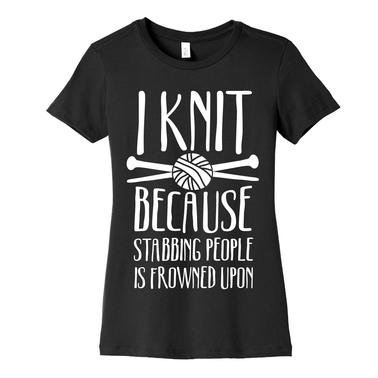 I Knit Because Stabbing People Is Frowned Upon Women's Cotton Tee