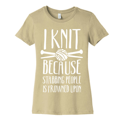 I Knit Because Stabbing People Is Frowned Upon Women's Cotton Tee