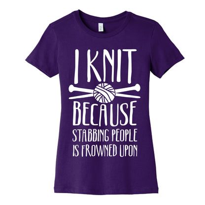 I Knit Because Stabbing People Is Frowned Upon Women's Cotton Tee