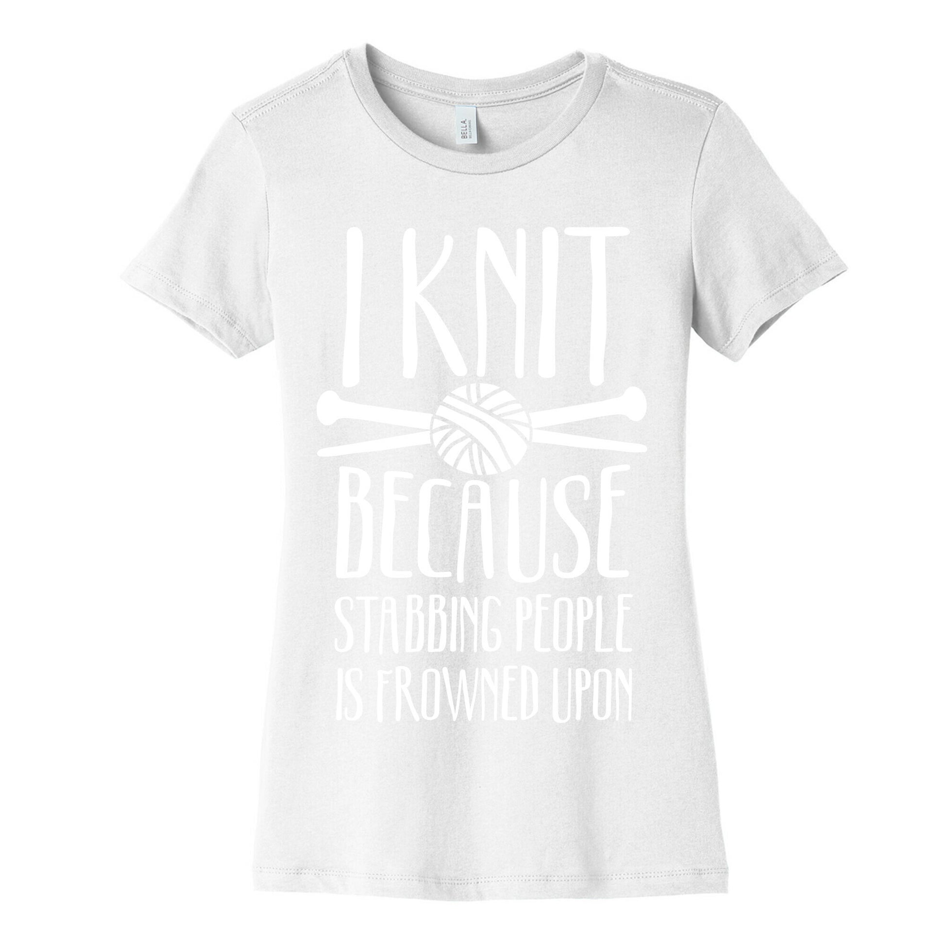 I Knit Because Stabbing People Is Frowned Upon Women's Cotton Tee