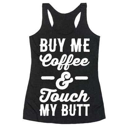 Buy Me Coffee And Touch My Butt Racerback Tank