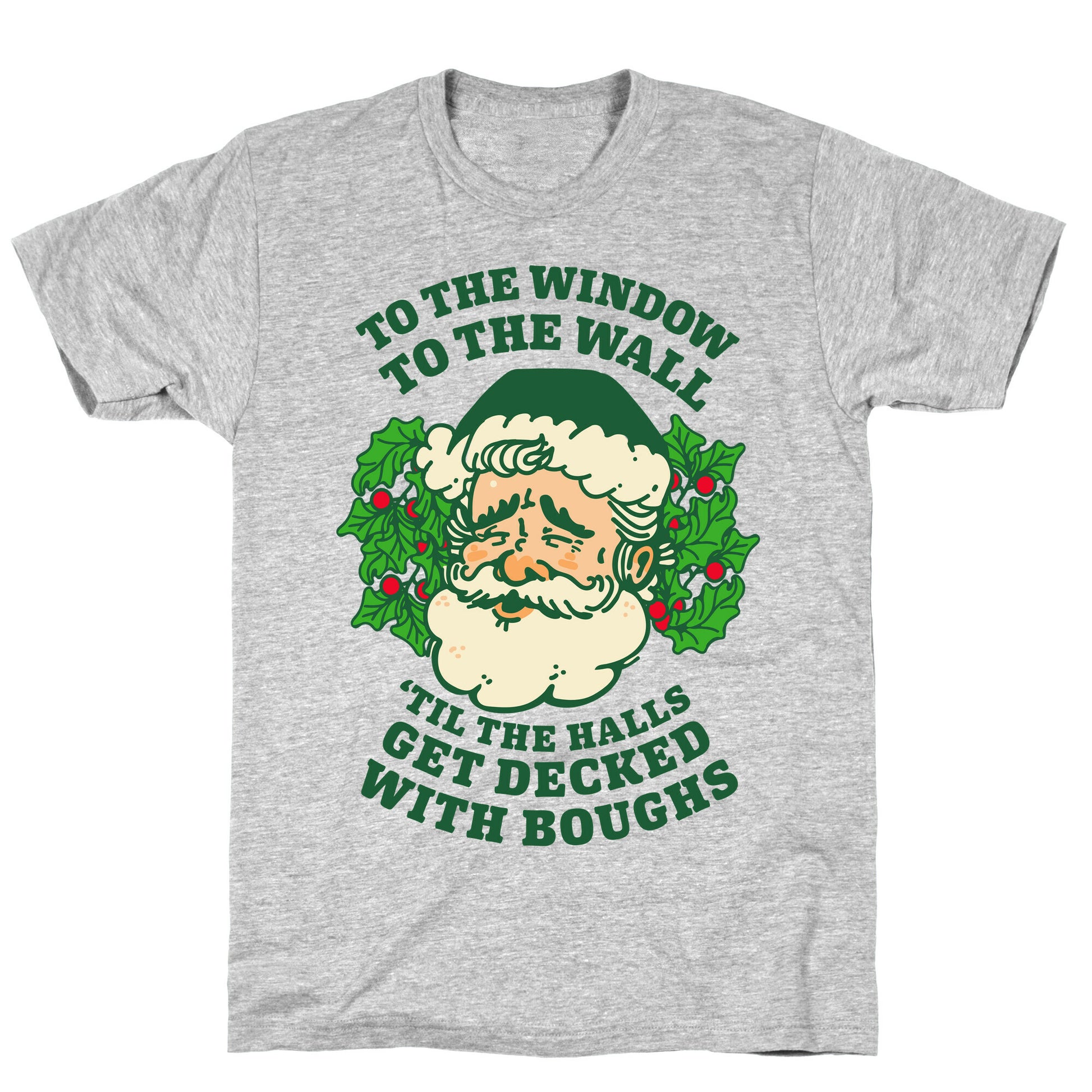 To the Window To the Wall 'Til the Halls get Decked with Boughs  T-Shirt