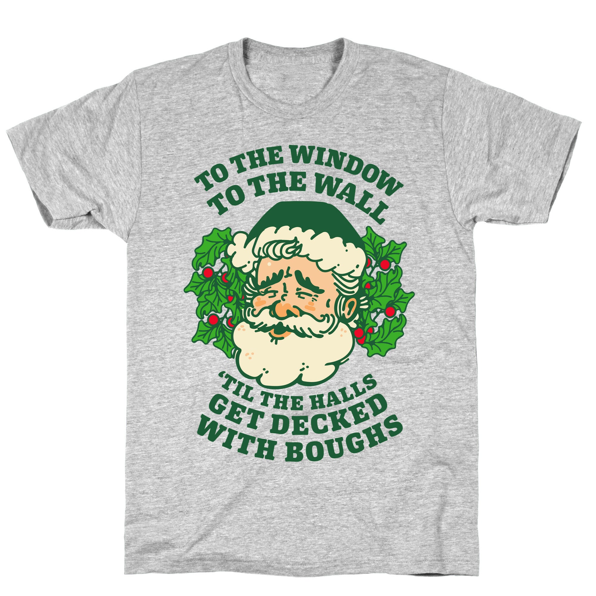 To the Window To the Wall 'Til the Halls get Decked with Boughs  T-Shirt