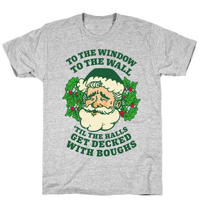 To the Window To the Wall 'Til the Halls get Decked with Boughs  T-Shirt