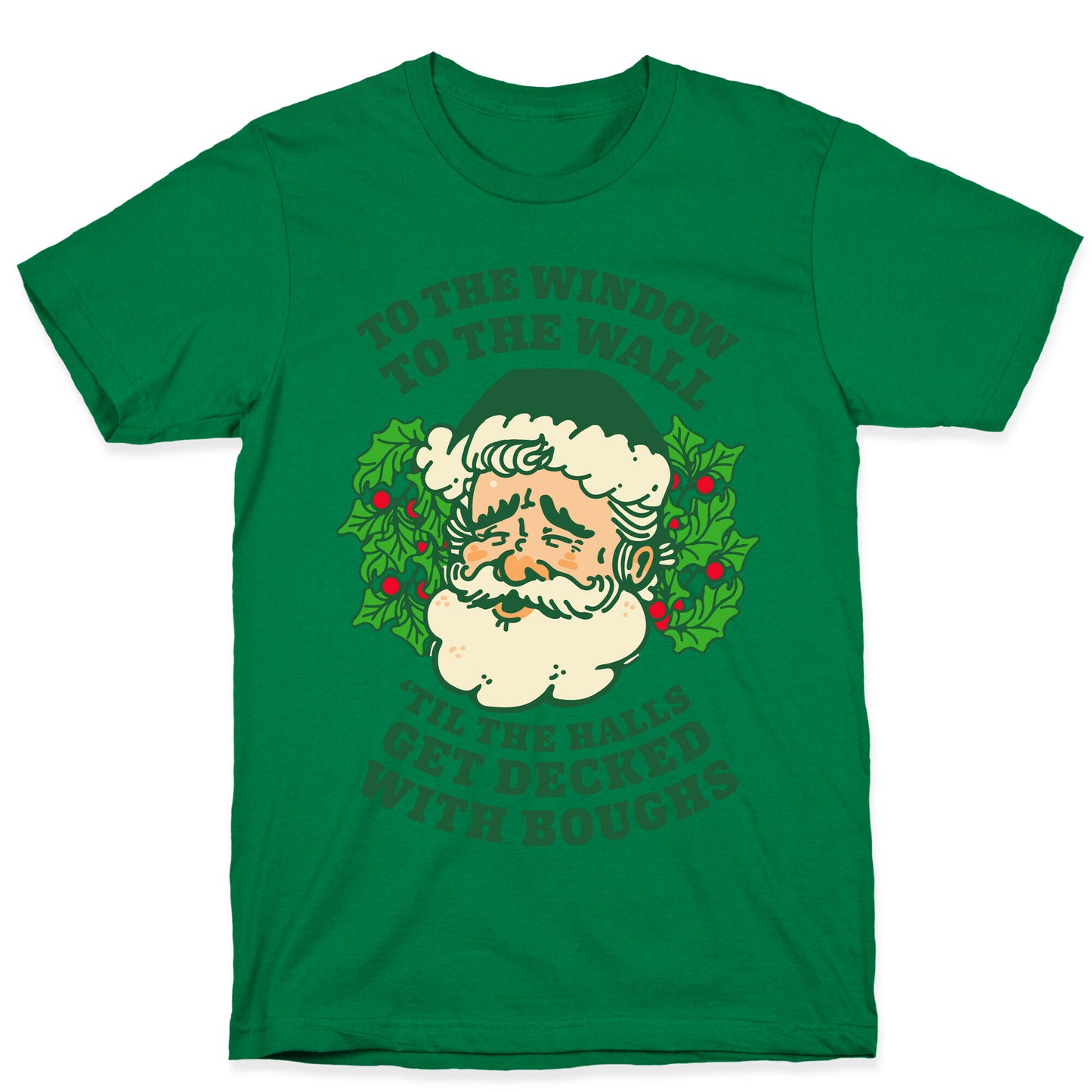To the Window To the Wall 'Til the Halls get Decked with Boughs  T-Shirt