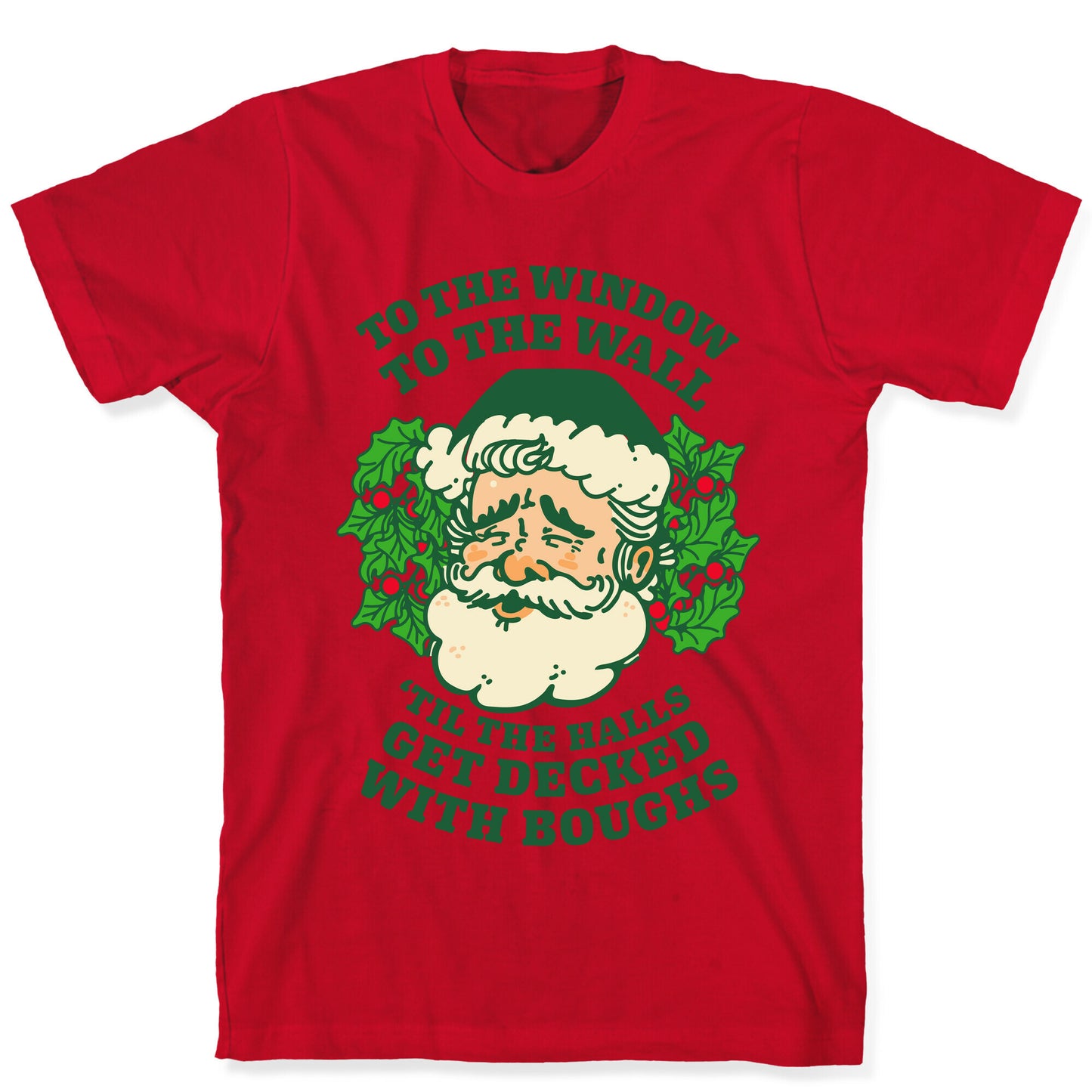 To the Window To the Wall 'Til the Halls get Decked with Boughs  T-Shirt