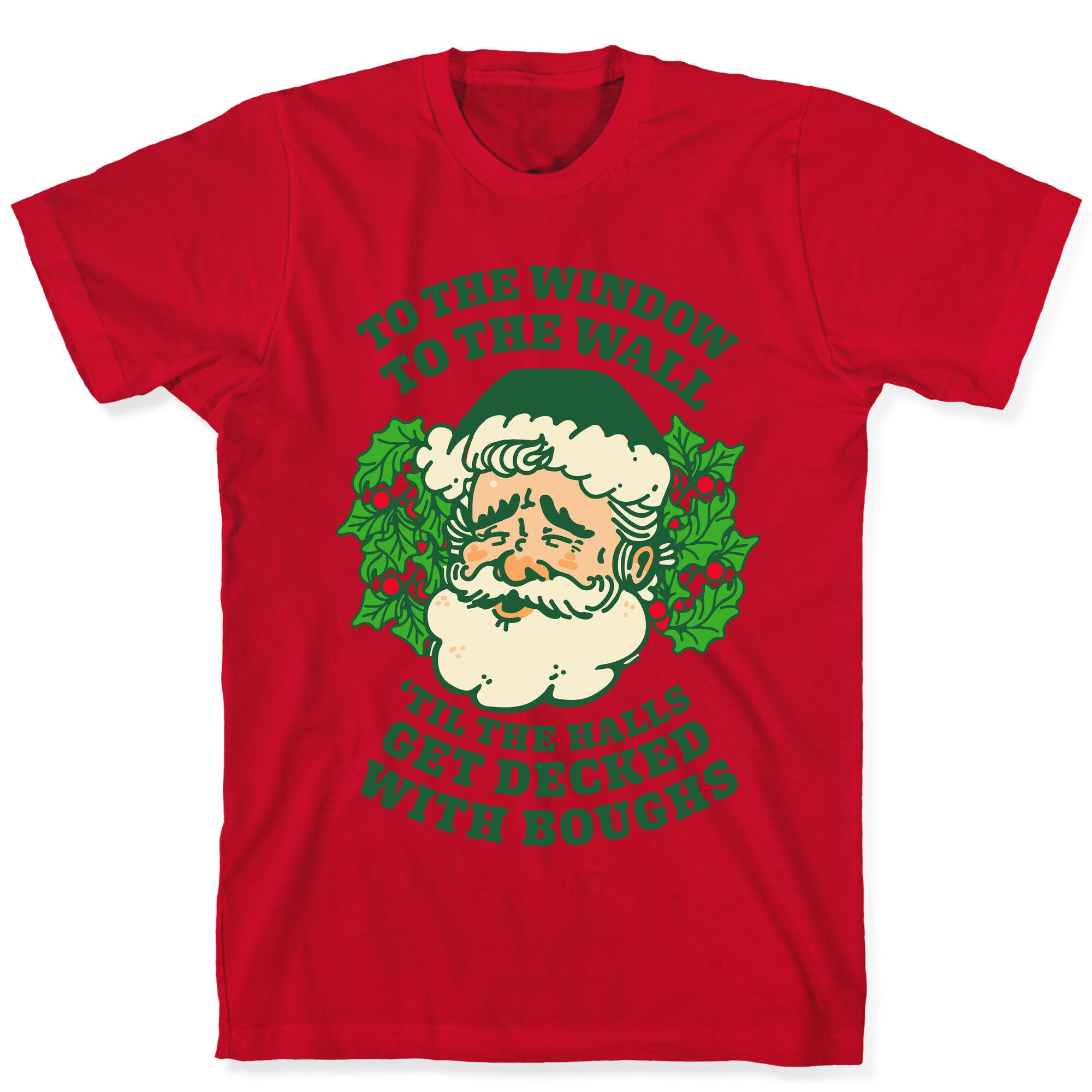 To the Window To the Wall 'Til the Halls get Decked with Boughs  T-Shirt