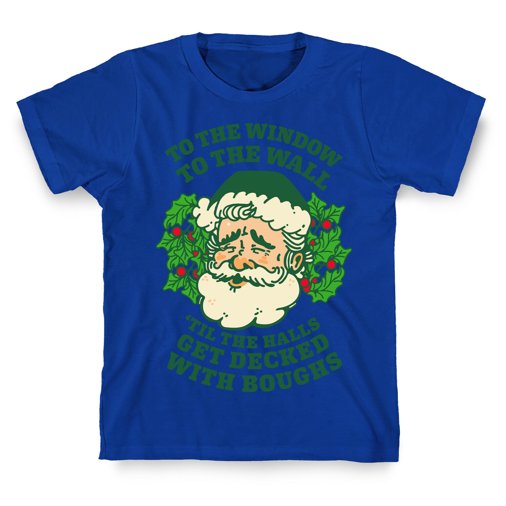 To the Window To the Wall 'Til the Halls get Decked with Boughs  T-Shirt