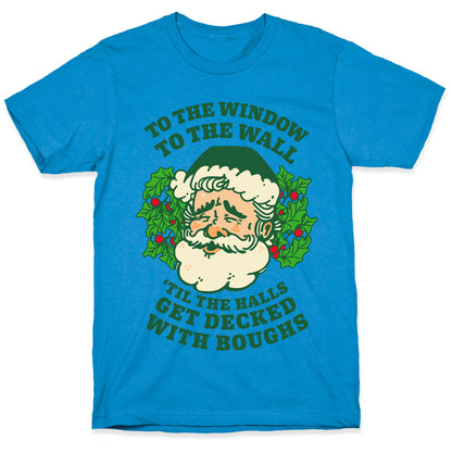 To the Window To the Wall 'Til the Halls get Decked with Boughs  T-Shirt