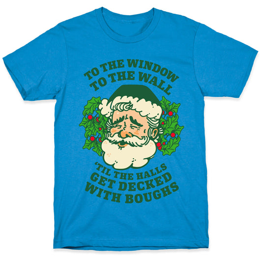 To the Window To the Wall 'Til the Halls get Decked with Boughs  T-Shirt