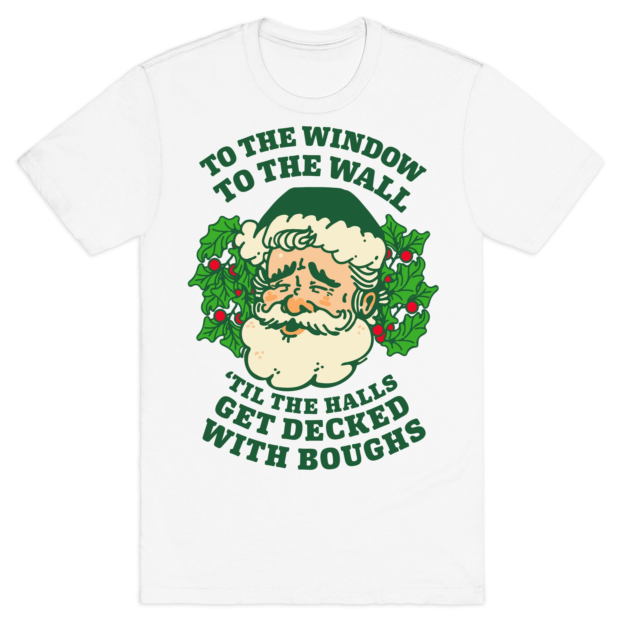 To the Window To the Wall 'Til the Halls get Decked with Boughs  T-Shirt