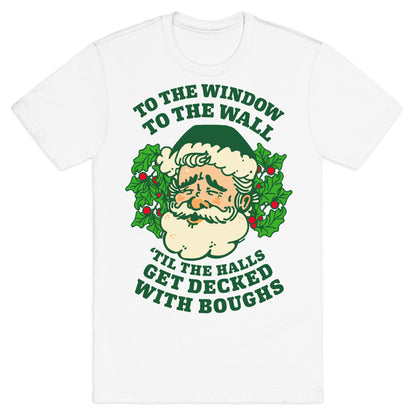 To the Window To the Wall 'Til the Halls get Decked with Boughs  T-Shirt