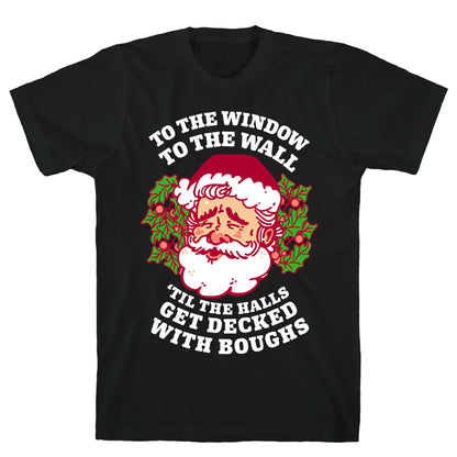 To the Window To the Wall 'Til the Halls get Decked with Boughs  T-Shirt