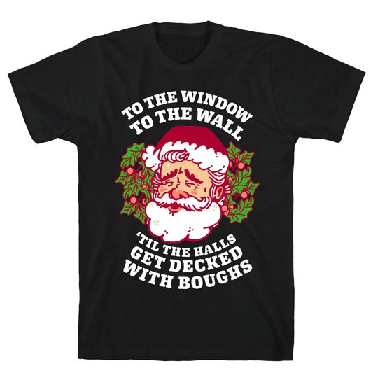 To the Window To the Wall 'Til the Halls get Decked with Boughs  T-Shirt
