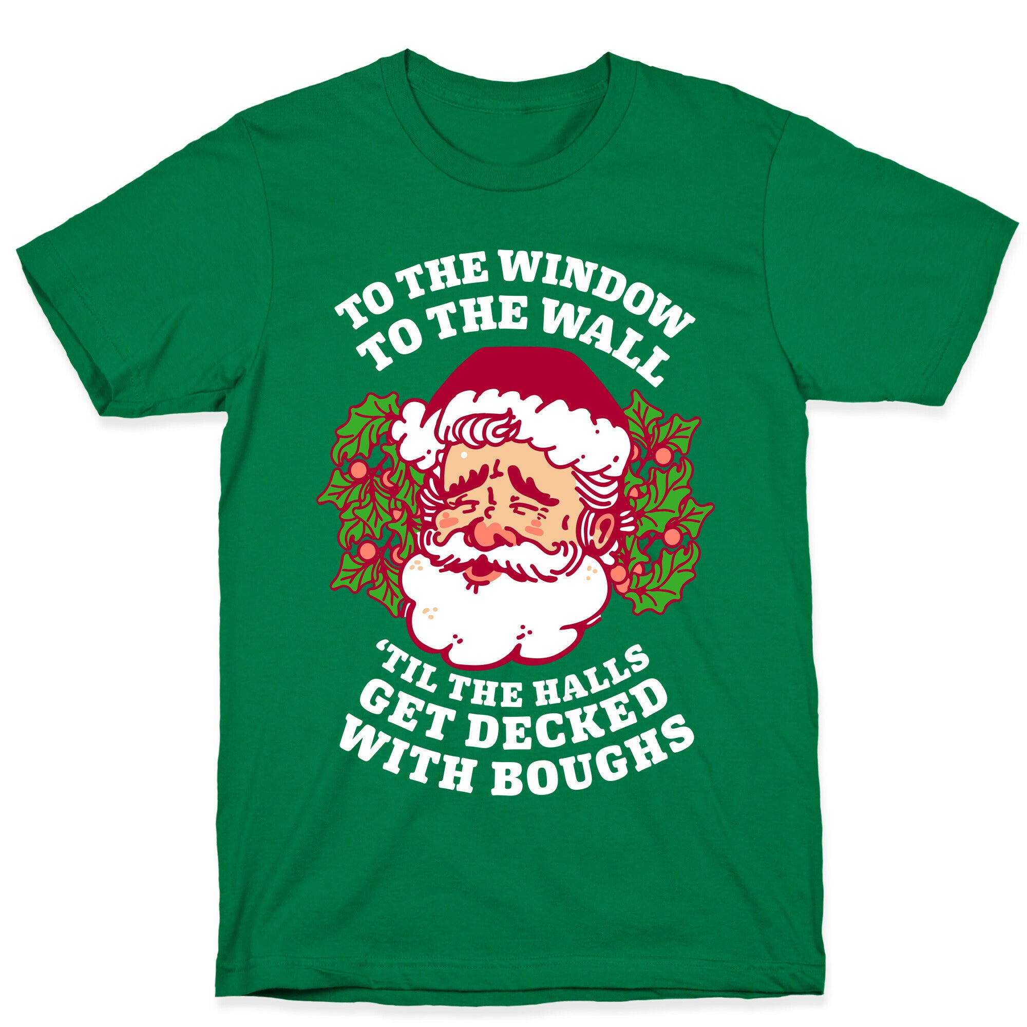 To the Window To the Wall 'Til the Halls get Decked with Boughs  T-Shirt
