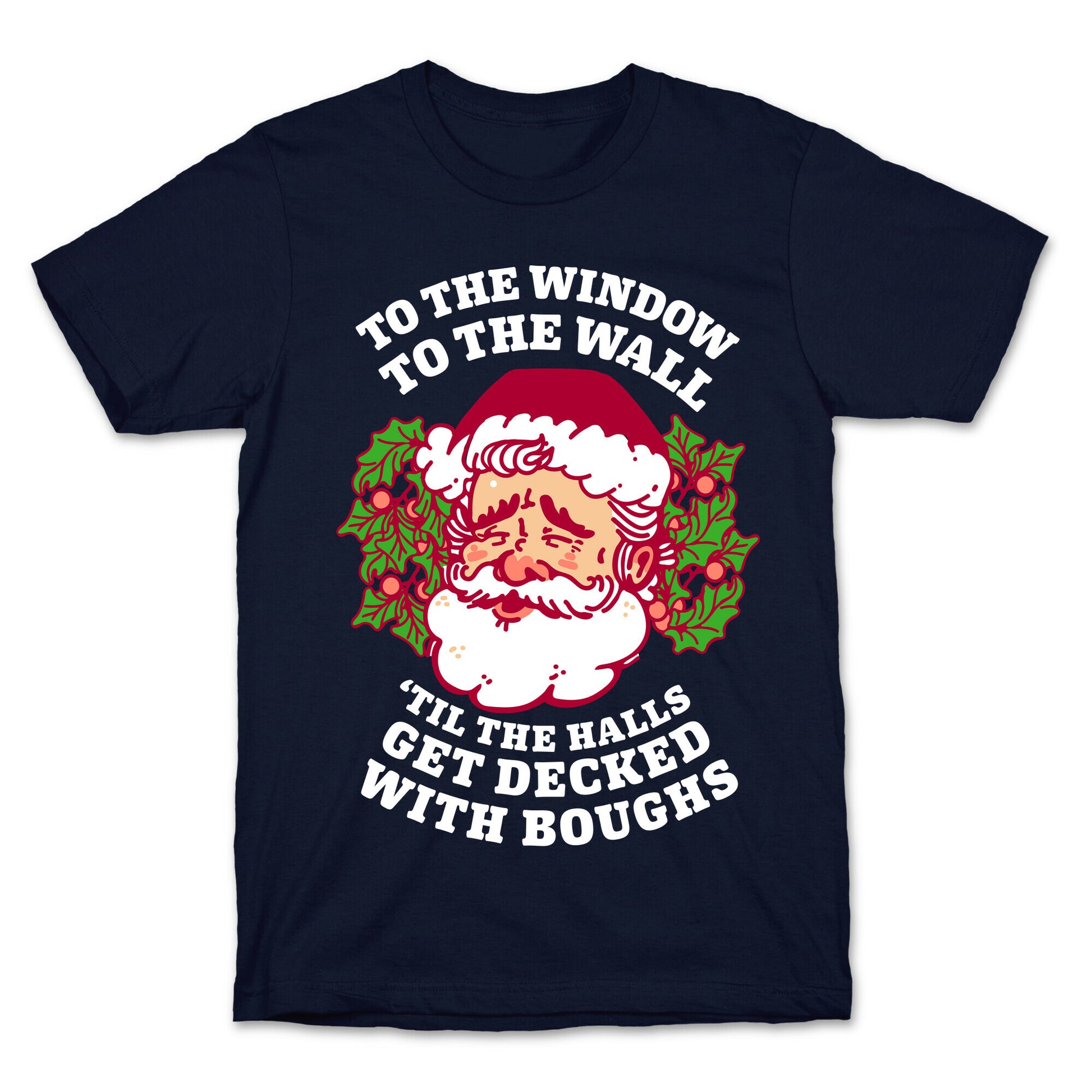 To the Window To the Wall 'Til the Halls get Decked with Boughs  T-Shirt