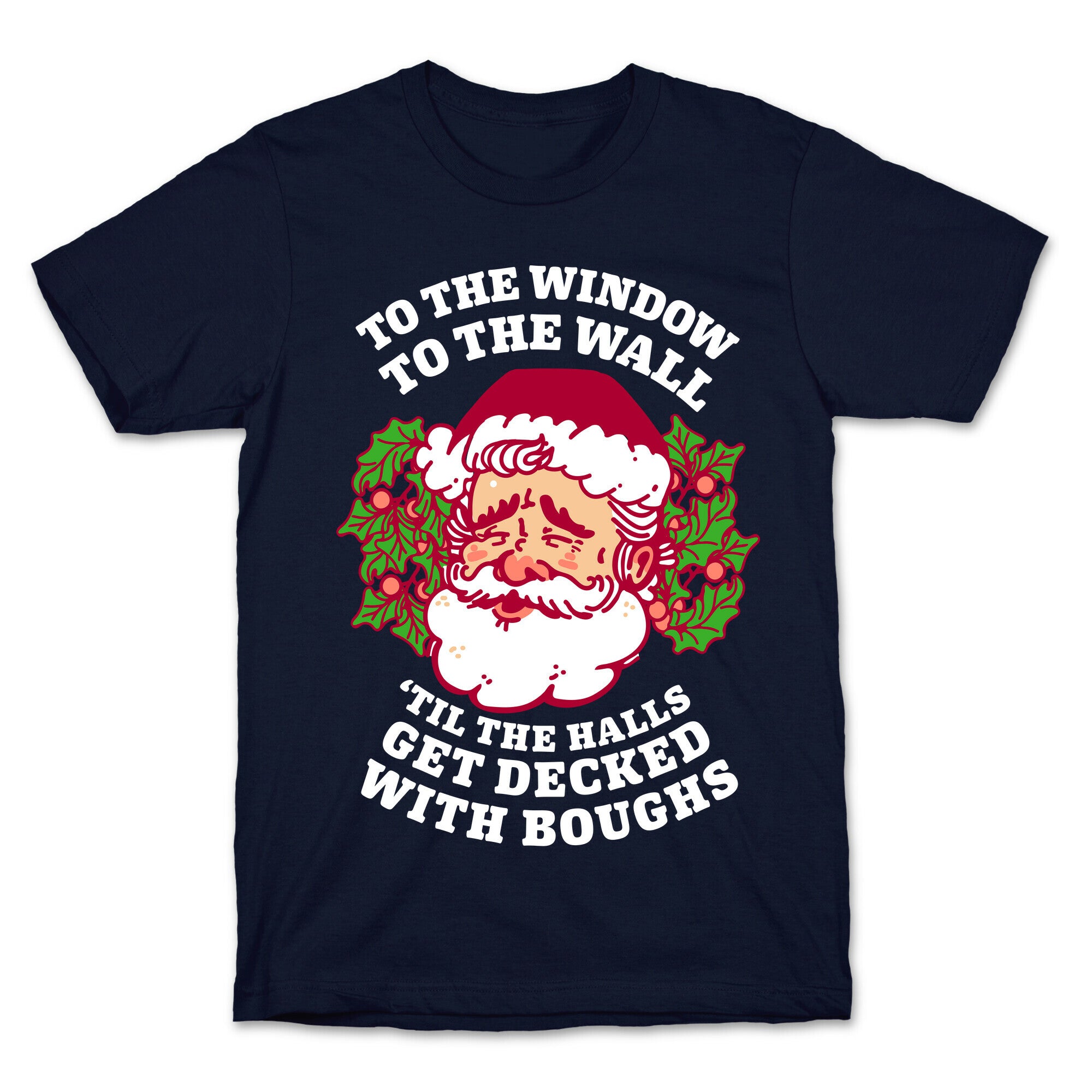 To the Window To the Wall 'Til the Halls get Decked with Boughs  T-Shirt