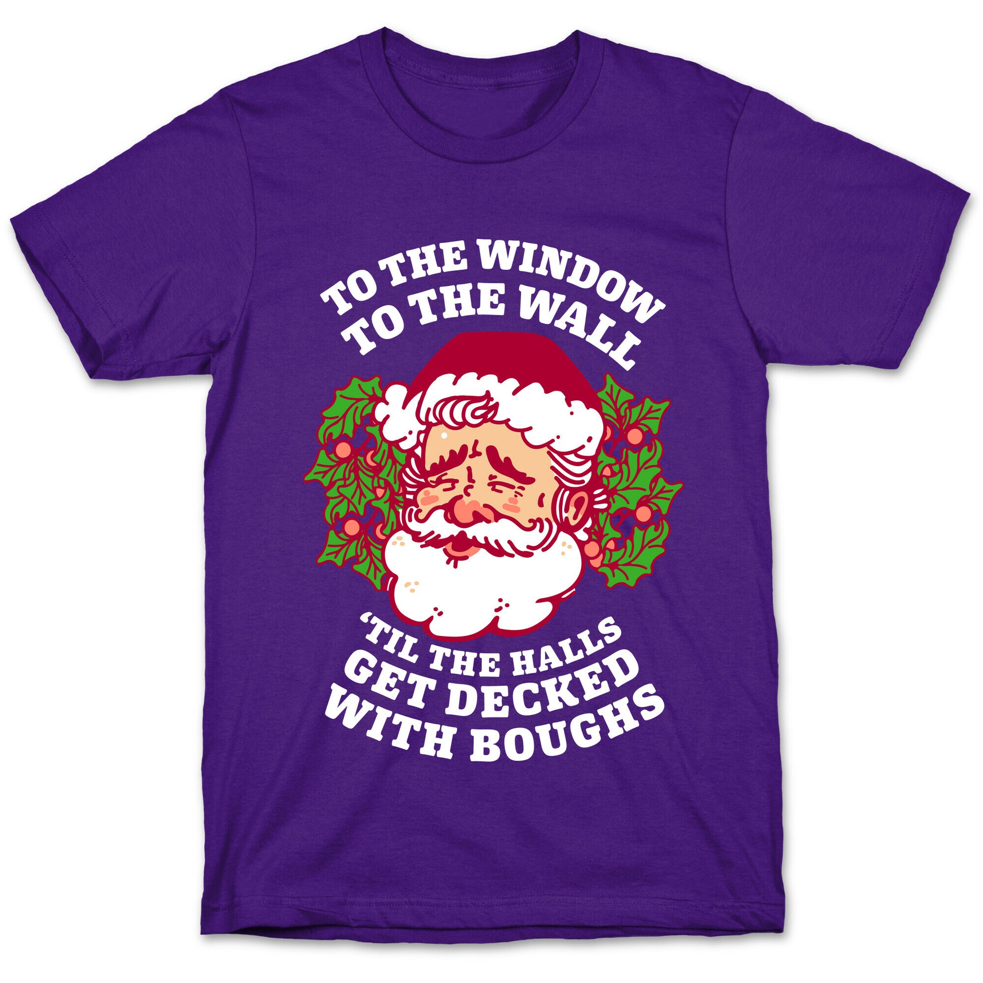 To the Window To the Wall 'Til the Halls get Decked with Boughs  T-Shirt