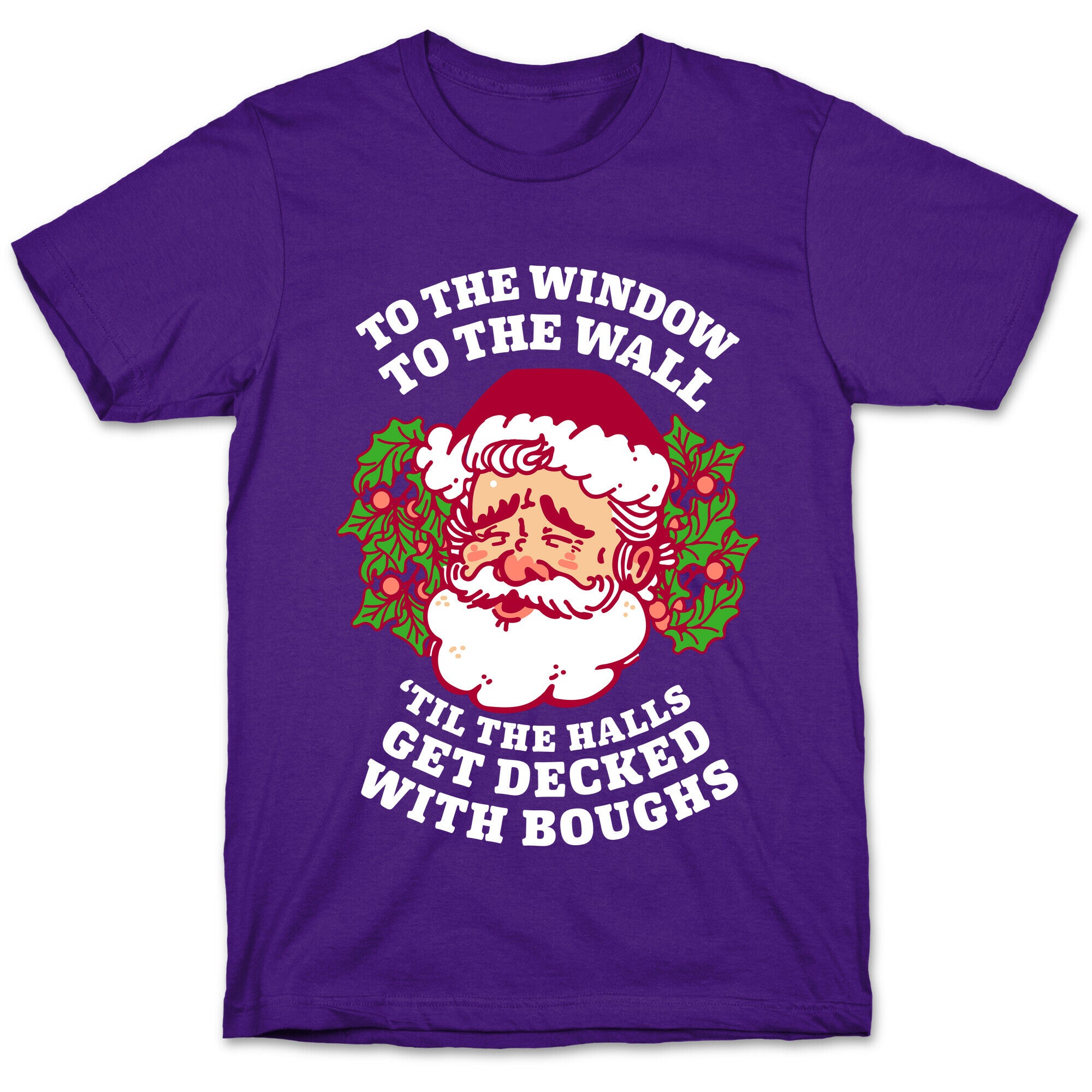 To the Window To the Wall 'Til the Halls get Decked with Boughs  T-Shirt