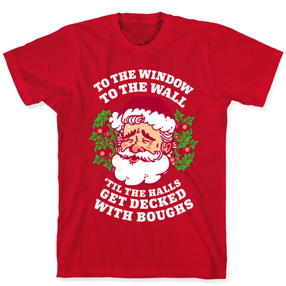To the Window To the Wall 'Til the Halls get Decked with Boughs  T-Shirt