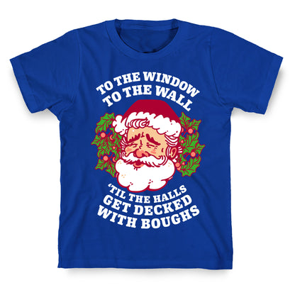 To the Window To the Wall 'Til the Halls get Decked with Boughs  T-Shirt