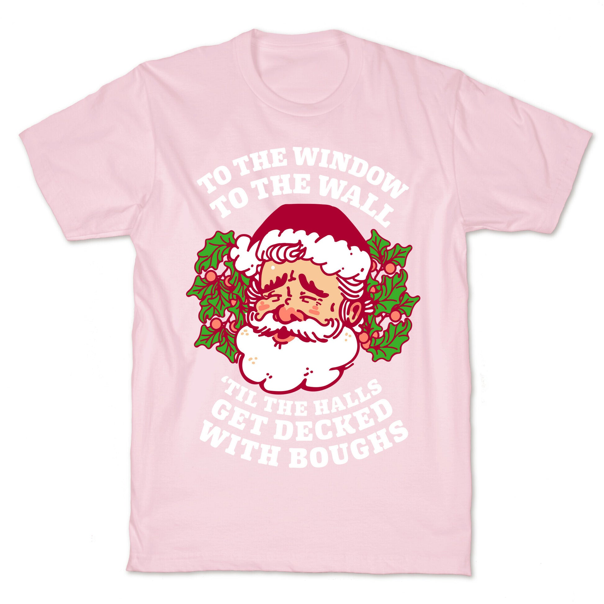 To the Window To the Wall 'Til the Halls get Decked with Boughs  T-Shirt