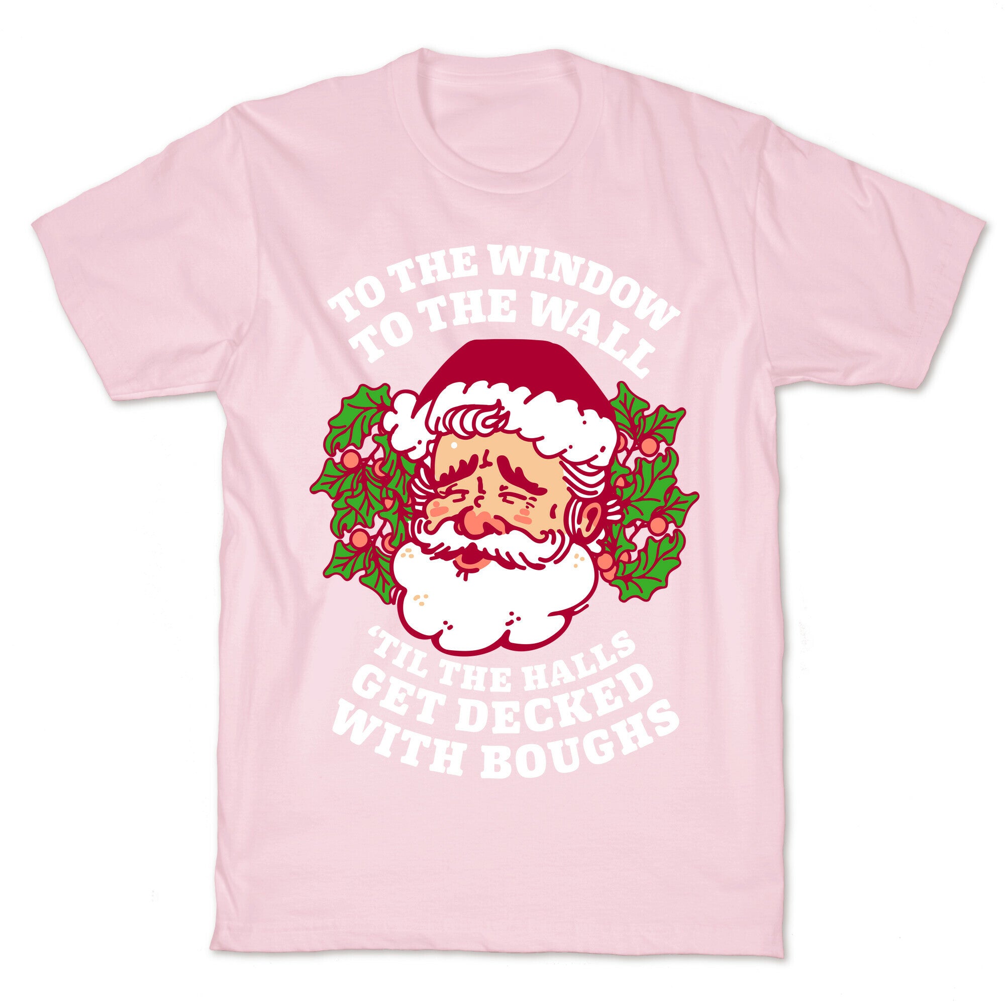 To the Window To the Wall 'Til the Halls get Decked with Boughs  T-Shirt