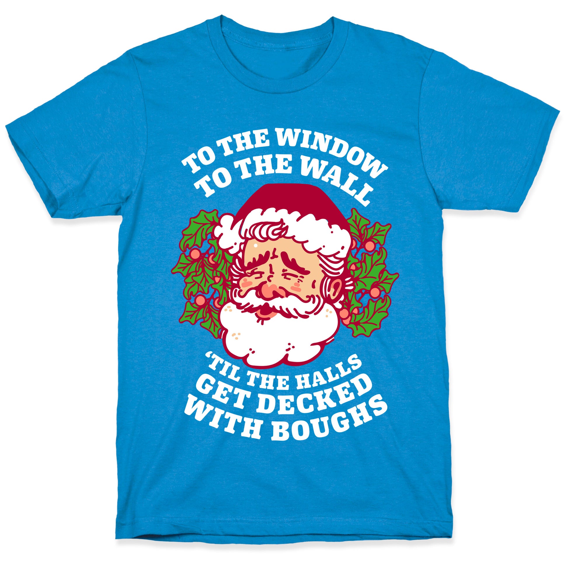 To the Window To the Wall 'Til the Halls get Decked with Boughs  T-Shirt