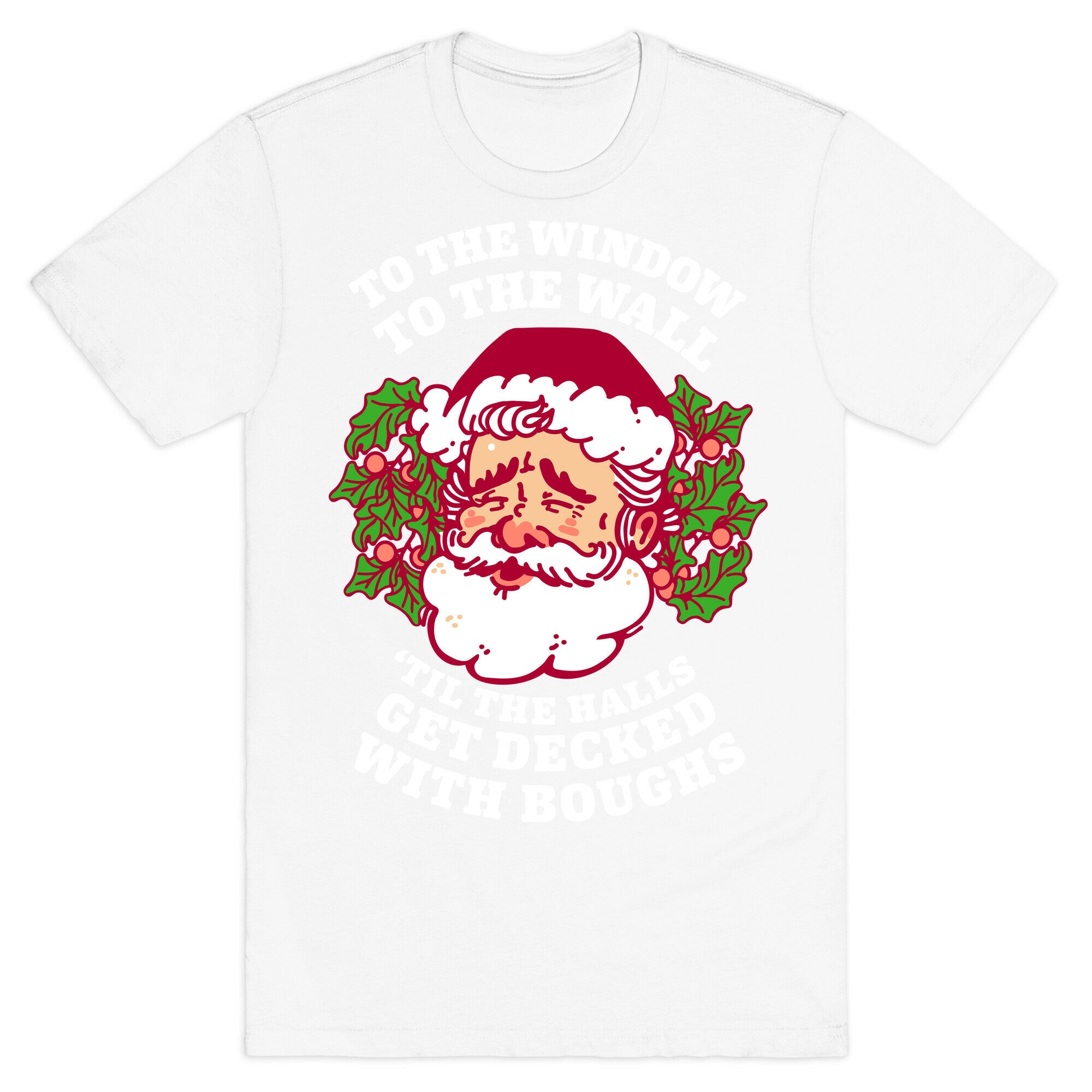 To the Window To the Wall 'Til the Halls get Decked with Boughs  T-Shirt