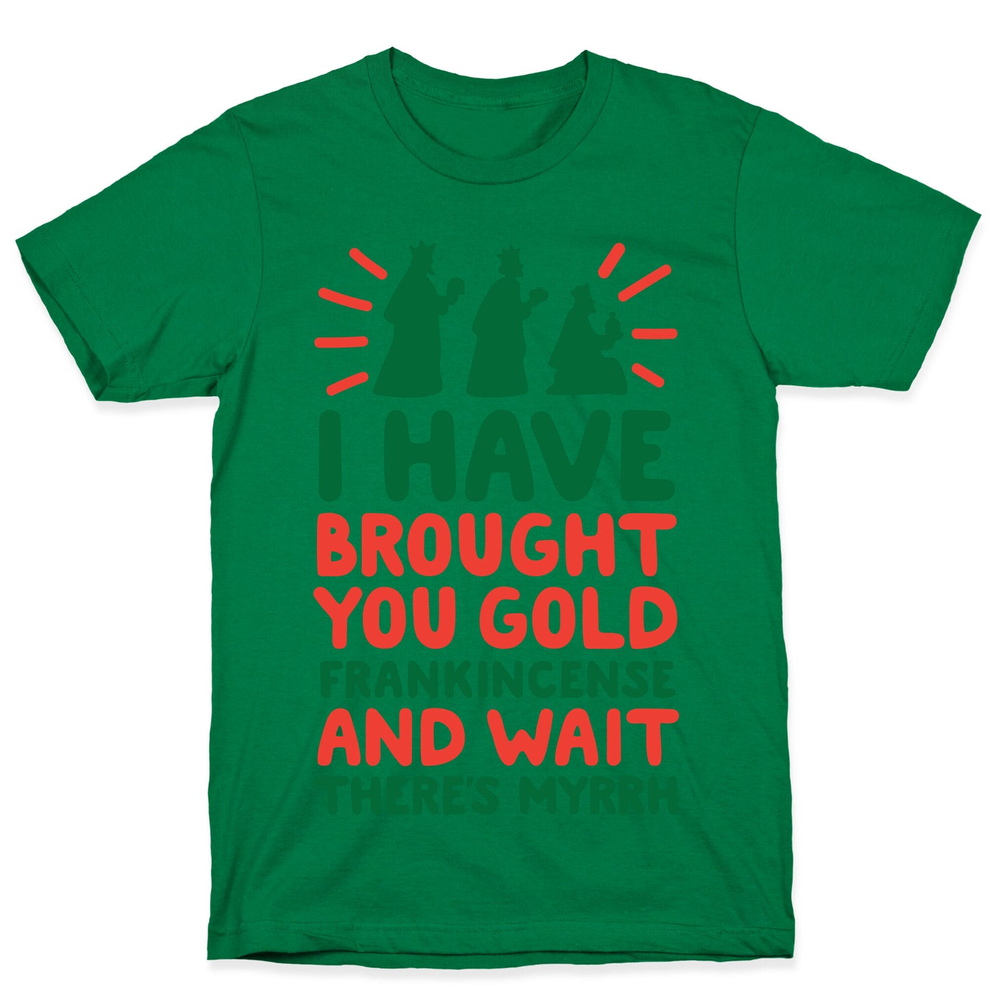 I Have Brought You Gold, Frankincense, And Wait, There's Myrrh T-Shirt