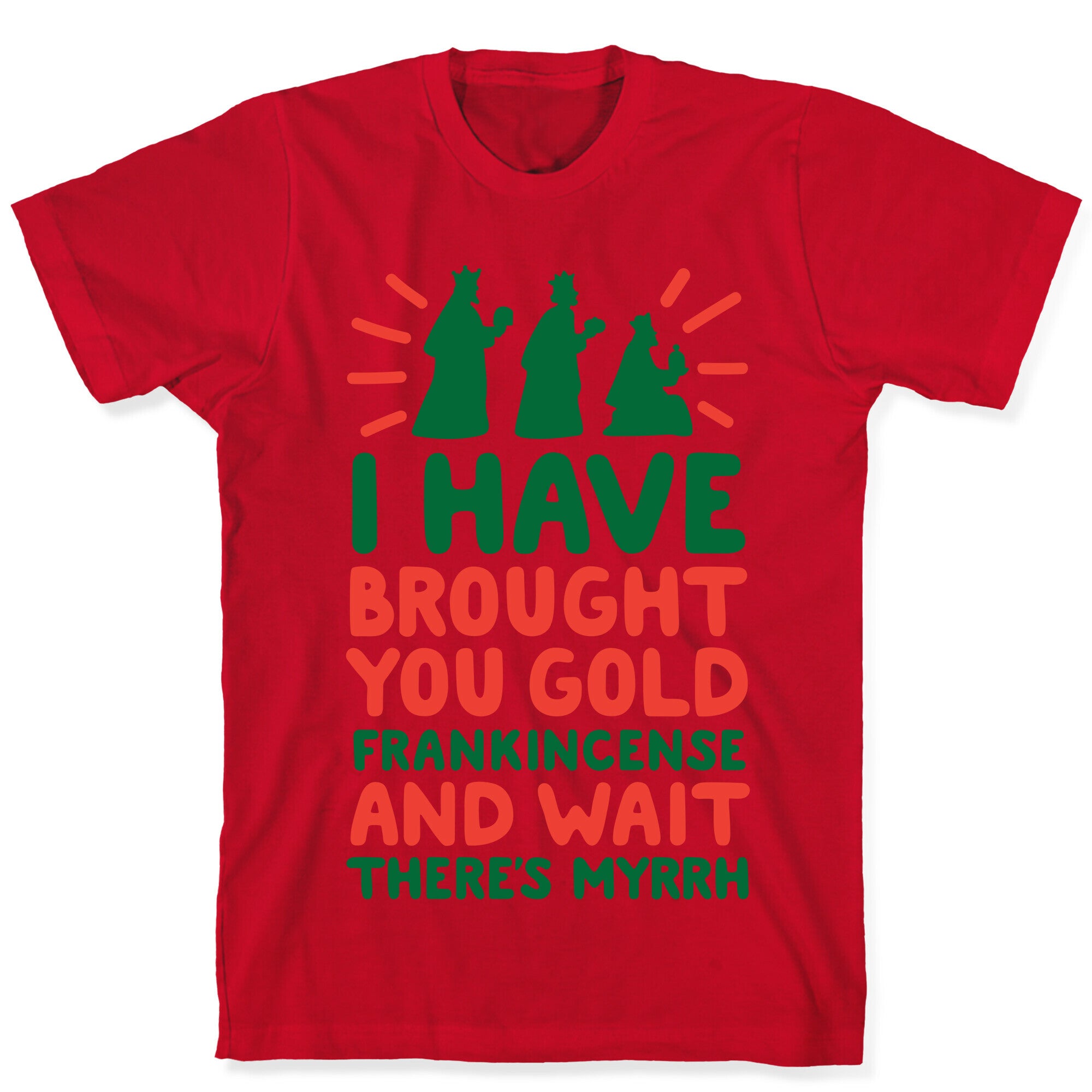 I Have Brought You Gold, Frankincense, And Wait, There's Myrrh T-Shirt