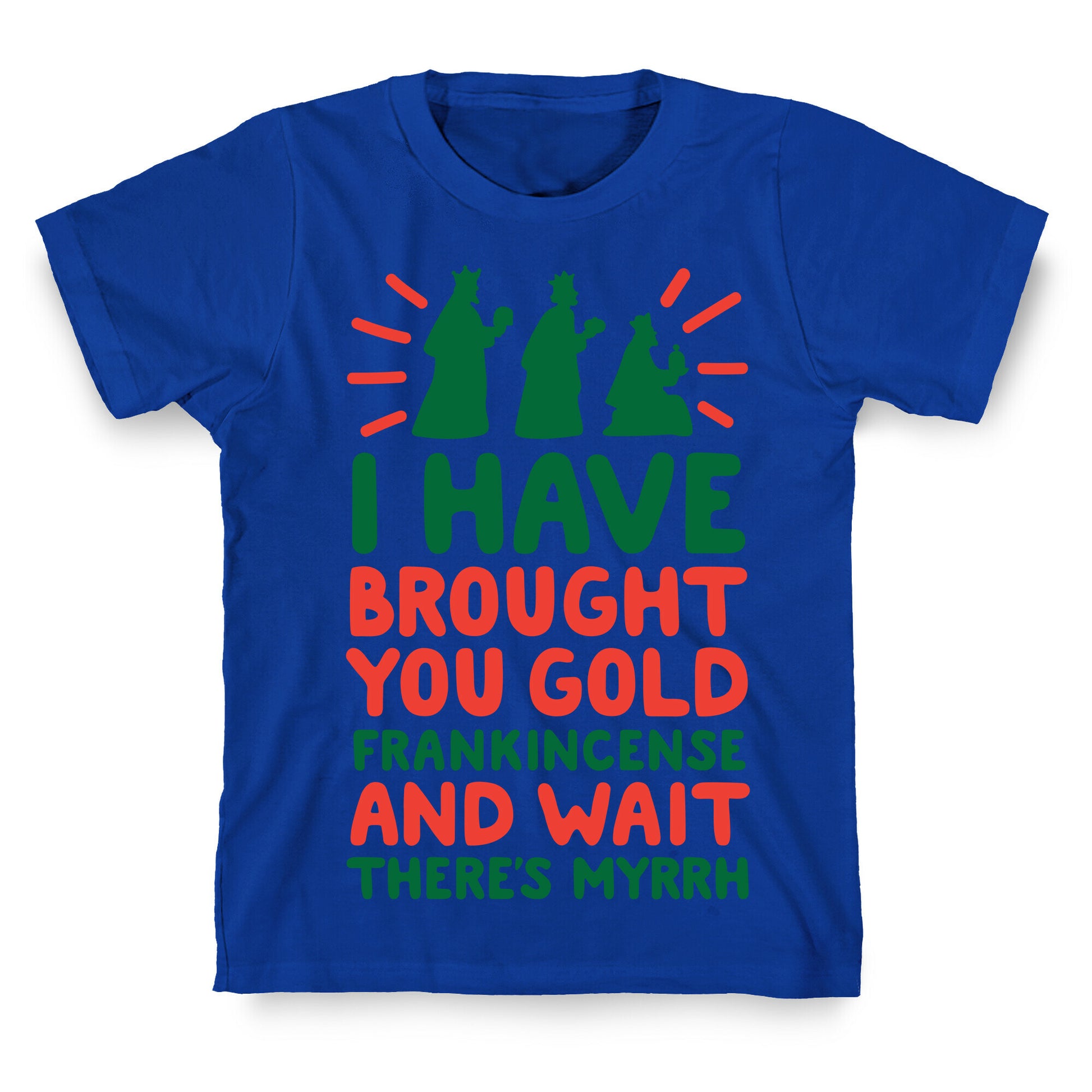 I Have Brought You Gold, Frankincense, And Wait, There's Myrrh T-Shirt