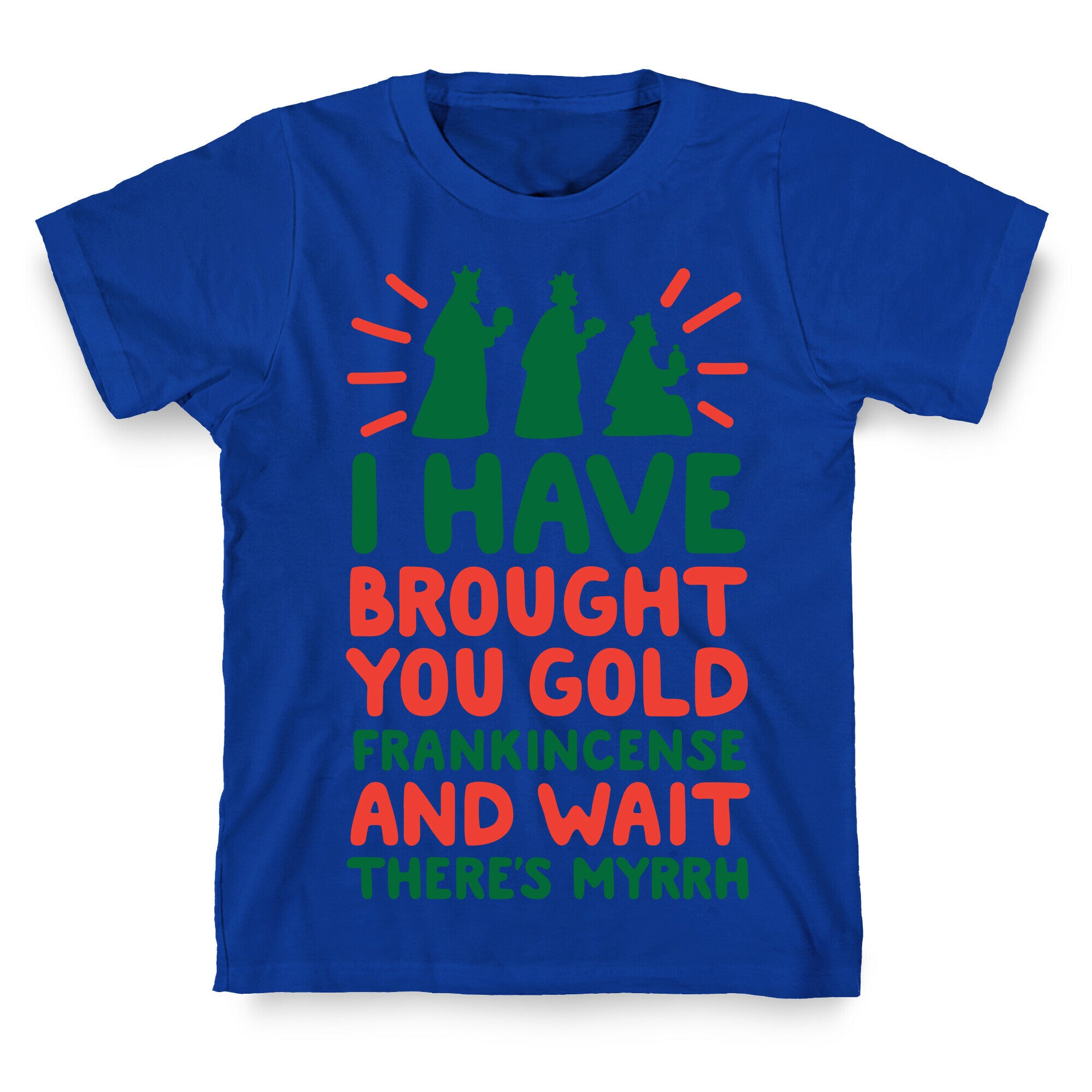 I Have Brought You Gold, Frankincense, And Wait, There's Myrrh T-Shirt