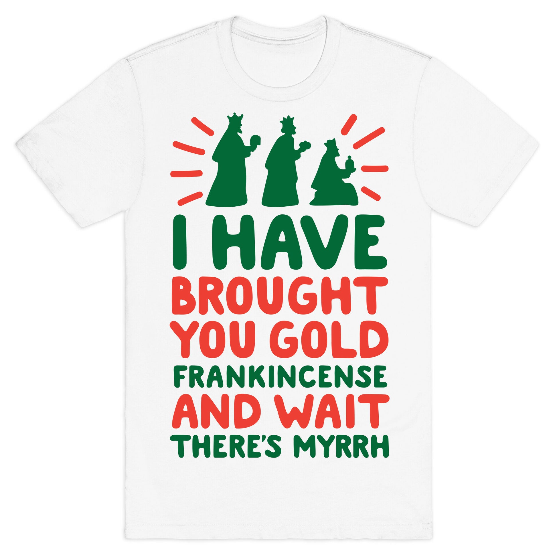 I Have Brought You Gold, Frankincense, And Wait, There's Myrrh T-Shirt