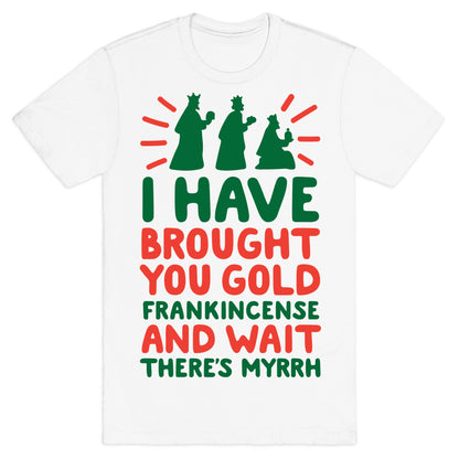 I Have Brought You Gold, Frankincense, And Wait, There's Myrrh T-Shirt