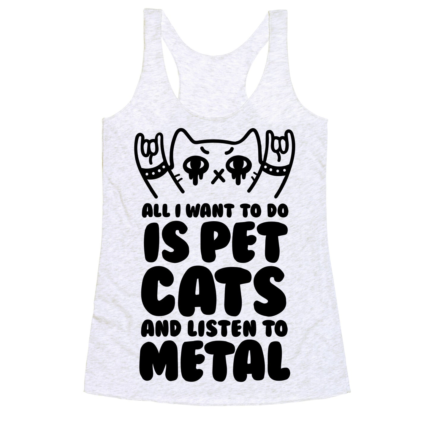 All I Want To Do Is Pet Cats And Listen To Metal Racerback Tank